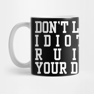 Don’t Let Idiots Ruin Your Day Mug